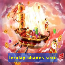 lerolay chaves sexo